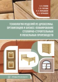 бесплатно читать книгу Технология изделий из древесины. Организация и бизнес-планирование столярно-строительных и мебельных производств автора Надежда Малышева