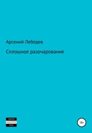 бесплатно читать книгу Сплошное разочарование автора Арсений Лебедев