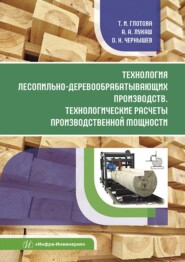 бесплатно читать книгу Технология лесопильно-деревообрабатывающих производств. Технологические расчеты производственной мощности автора Татьяна Глотова