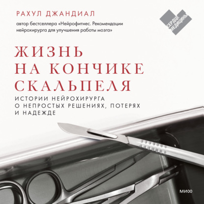 Жизнь на кончике скальпеля. Истории нейрохирурга о непростых решениях, потерях и надежде