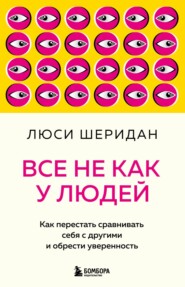 бесплатно читать книгу Все не как у людей. Как перестать сравнивать себя с другими и обрести уверенность автора Люси Шеридан