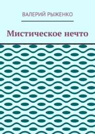 бесплатно читать книгу Мистическое нечто автора Валерий Рыженко