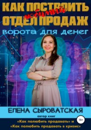 бесплатно читать книгу Как построить любимый отдел продаж – ворота для денег автора Елена Сыроватская