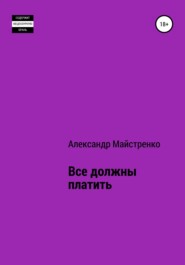 бесплатно читать книгу Все должны платить автора Александр Майстренко