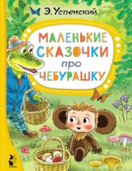 бесплатно читать книгу Маленькие сказочки про Чебурашку автора Эдуард Успенский