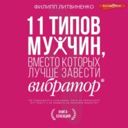 бесплатно читать книгу 11 типов мужчин, вместо которых лучше завести вибратор автора Филипп Литвиненко