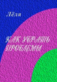 бесплатно читать книгу Как убрать проблемы автора  Лёля