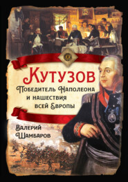 бесплатно читать книгу Кутузов. Победитель Наполеона и нашествия всей Европы автора Валерий Шамбаров