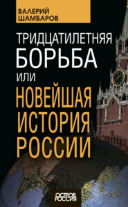 бесплатно читать книгу Тридцатилетняя борьба, или Новейшая история России автора Валерий Шамбаров