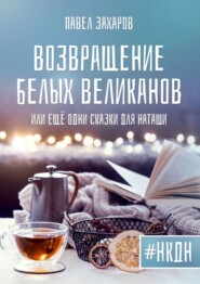 бесплатно читать книгу Возвращение белых великанов, или Ещё одни сказки для Наташи автора Павел Захаров