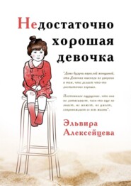 бесплатно читать книгу Недостаточно хорошая девочка автора Эльвира Алексейцева