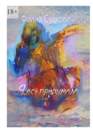 бесплатно читать книгу Я всё придумала автора Фаина Судкович