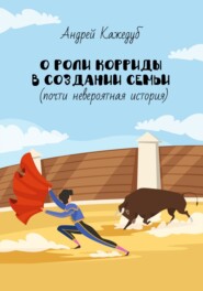 бесплатно читать книгу О роли корриды в создании семьи (почти невероятная история) автора Кажедуб Андрей