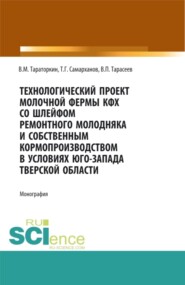 бесплатно читать книгу Технологический проект молочной фермы КФХ со шлейфом ремонтного молодняка и собственным кормопроизводством в условиях Юго-Запада Тверской области. (Бакалавриат). Монография. автора Виктор Тарасеев