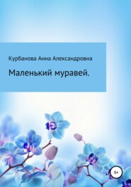 бесплатно читать книгу Маленький муравей автора Анна Курбанова