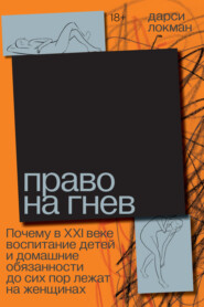 бесплатно читать книгу Право на гнев. Почему в XXI веке воспитание детей и домашние обязанности до сих пор лежат на женщинах автора Дарси Локман