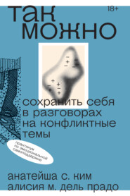 бесплатно читать книгу Так можно: сохранить себя в разговорах на конфликтные темы автора Алисия М. Дель Прадо