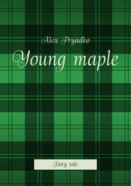 бесплатно читать книгу Young maple. Fairy tale автора Alex Pryadko