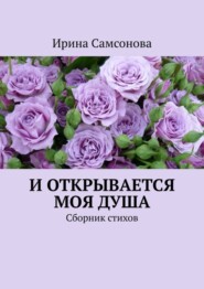 бесплатно читать книгу И открывается моя душа. Сборник стихов автора Ирина Самсонова