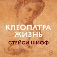 бесплатно читать книгу Клеопатра: Жизнь. Больше чем биография автора Стейси Шифф