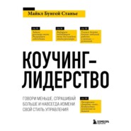 бесплатно читать книгу Коучинг-лидерство. Говори меньше, спрашивай больше и навсегда измени свой стиль управления автора Майкл Стейнер