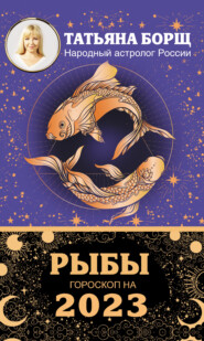 бесплатно читать книгу Рыбы. Гороскоп на 2023 год автора Татьяна Борщ
