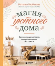 бесплатно читать книгу Магия уютного дома: вдохновляющая методика наведения порядка без стресса автора Наталья Горбатова