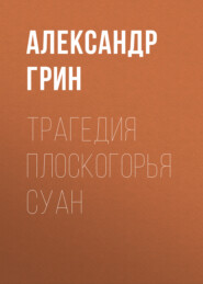 бесплатно читать книгу Трагедия плоскогорья Суан автора Александр Грин