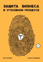 бесплатно читать книгу Защита бизнеса в уголовном процессе автора Дархан Дюсембеков