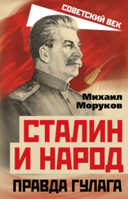 бесплатно читать книгу Сталин и народ. Правда ГУЛАГа автора Михаил Моруков