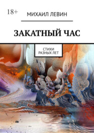 бесплатно читать книгу Закатный час. Cтихи разных лет автора Михаил Левин