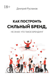 бесплатно читать книгу Как построить сильный бренд, не зная, что такое брендинг автора Дмитрий Русланов