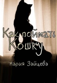 бесплатно читать книгу Как поймать кошку автора Мария Зайцева