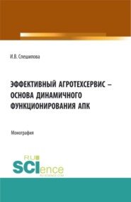 бесплатно читать книгу Эффективный агротехсервис – основа динамичного функционирования АПК. (Аспирантура, Бакалавриат, Магистратура). Монография. автора Ирина Спешилова