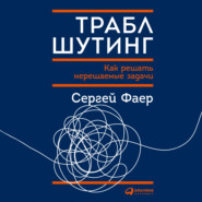 бесплатно читать книгу Траблшутинг: Как решать нерешаемые задачи, посмотрев на проблему с другой стороны автора Сергей Фаер