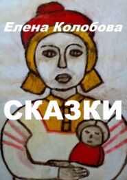 бесплатно читать книгу Сказки. С иллюстрациями автора автора Елена Колобова