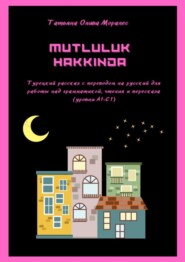 бесплатно читать книгу Mutluluk hakkinda. Турецкий рассказ с переводом на русский для работы над грамматикой, чтения и пересказа (уровни А1–С1) автора Татьяна Олива Моралес