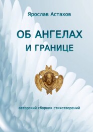 бесплатно читать книгу Об ангелах и границе. Авторский сборник стихотворений автора Ярослав Астахов