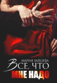 бесплатно читать книгу Все, что мне надо автора Мария Зайцева