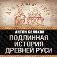 бесплатно читать книгу Подлинная история Древней Руси автора Антон Беляков