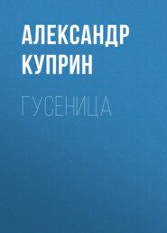 бесплатно читать книгу Гусеница автора Александр Куприн