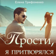 бесплатно читать книгу Прости, я притворялся автора Елена Трифоненко
