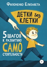 бесплатно читать книгу Детки без клетки: 5 ступеней к развитию самостоятельности автора Елизавета Филоненко