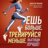 бесплатно читать книгу Ешь больше, тренируйся меньше, выгляди лучше! автора Алексей Иванов