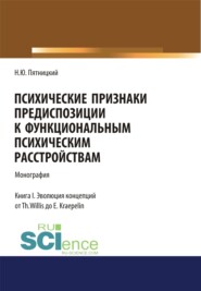 бесплатно читать книгу Психические признаки предиспозиции к функциональным психическим расстройствам. Книга I. Эволюция концепций от Th. Willis до E. Kraepelin. (Бакалавриат, Магистратура, Специалитет). Монография. автора Николай Пятницкий