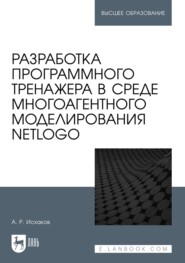 бесплатно читать книгу Разработка программного тренажера в среде многоагентного моделирования NetLogo. Учебное пособие для вузов автора Алмаз Исхаков