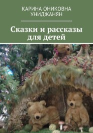 бесплатно читать книгу Сказки и рассказы для детей автора Карина Униджанян