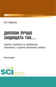 бесплатно читать книгу Диплом лучше защищать так ,,,. (Аспирантура, Бакалавриат, Магистратура). Монография. автора Владимир Горбунов