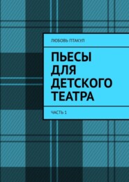 бесплатно читать книгу Пьесы для детского театра. Часть 1 автора Любовь Птакул