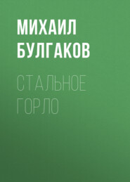 бесплатно читать книгу Стальное горло автора Михаил Булгаков